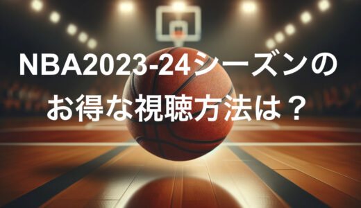 NBA2023-24シーズンのお得な視聴方法は？